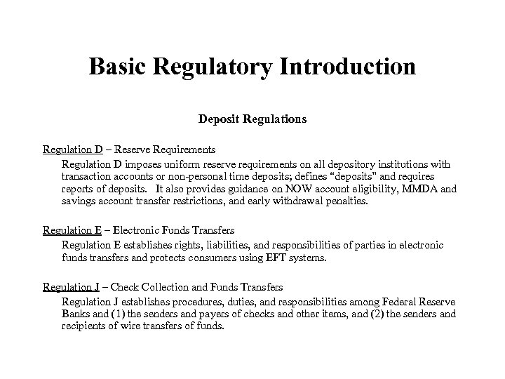 Basic Regulatory Introduction Deposit Regulations Regulation D – Reserve Requirements Regulation D imposes uniform