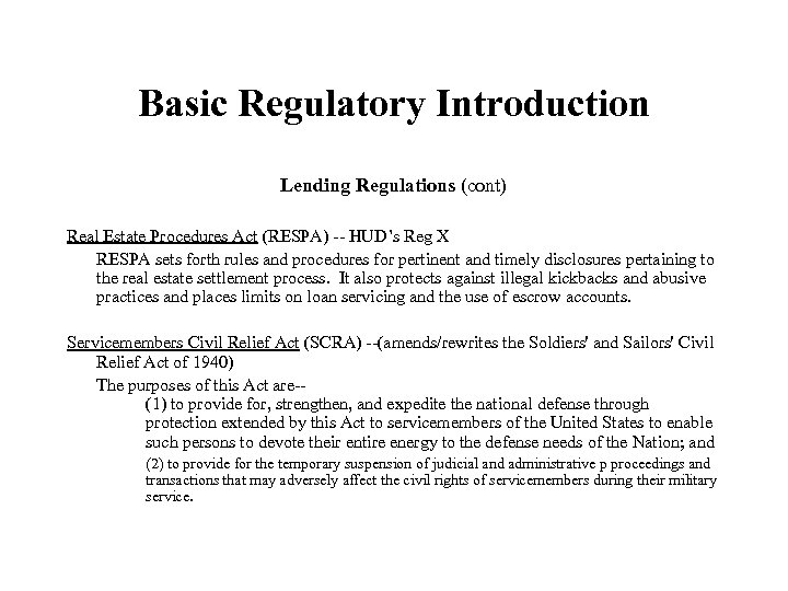 Basic Regulatory Introduction Lending Regulations (cont) Real Estate Procedures Act (RESPA) -- HUD’s Reg