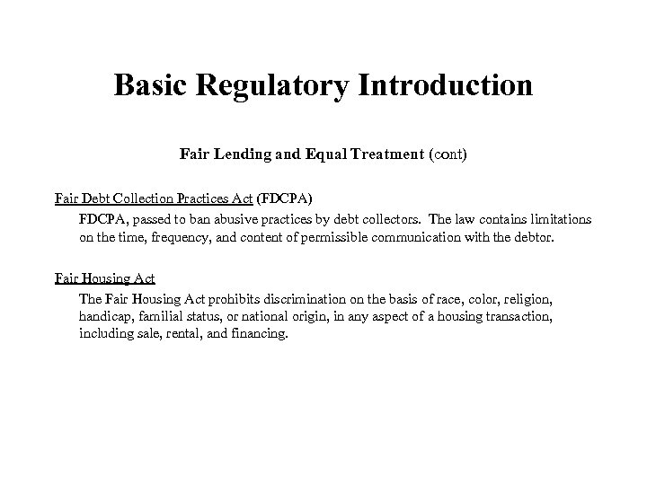 Basic Regulatory Introduction Fair Lending and Equal Treatment (cont) Fair Debt Collection Practices Act
