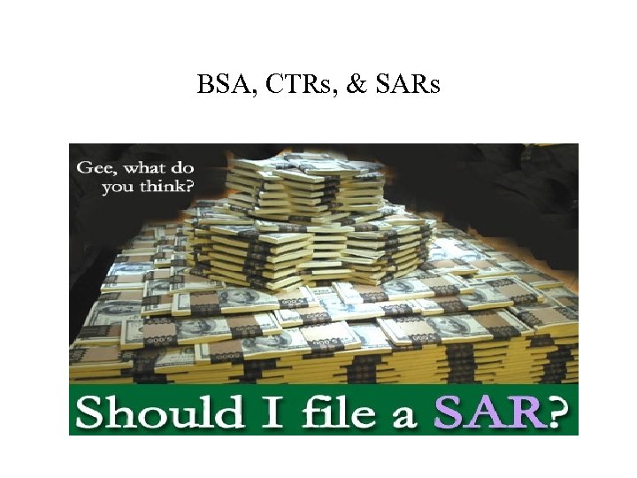 BSA, CTRs, & SARs 