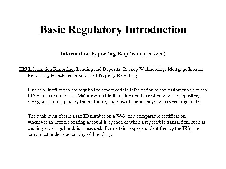 Basic Regulatory Introduction Information Reporting Requirements (cont) IRS Information Reporting: Lending and Deposits; Backup