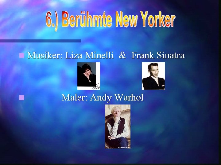 n Musiker: Liza Minelli n & Frank Sinatra Maler: Andy Warhol 