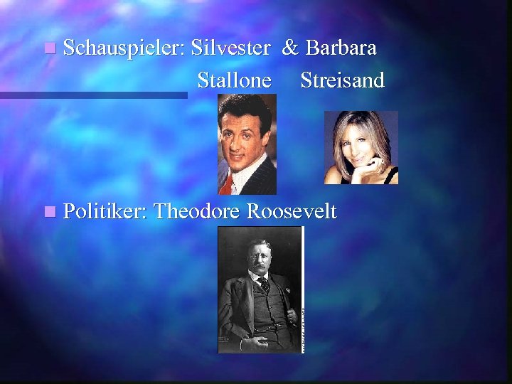 n Schauspieler: Silvester & Barbara Stallone Streisand n Politiker: Theodore Roosevelt 