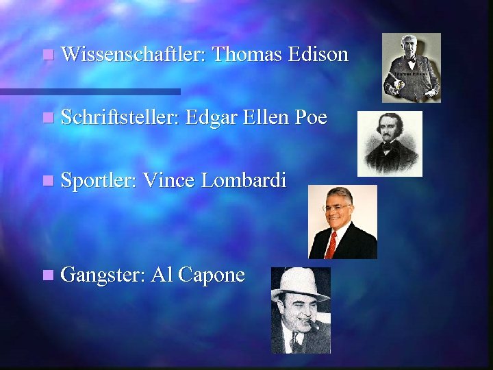 n Wissenschaftler: Thomas Edison n Schriftsteller: Edgar Ellen Poe n Sportler: Vince Lombardi n