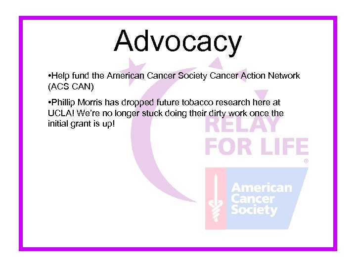 Advocacy • Help fund the American Cancer Society Cancer Action Network (ACS CAN) •