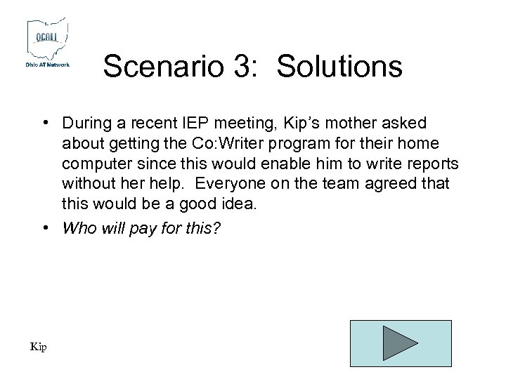 Scenario 3: Solutions • During a recent IEP meeting, Kip’s mother asked about getting