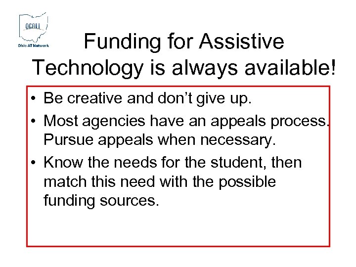 Funding for Assistive Technology is always available! • Be creative and don’t give up.