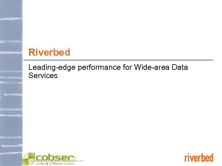 Riverbed Leading-edge performance for Wide-area Data Services © 2005 RIVERBED TECHNOLOGY, INC – CONFIDENTIAL