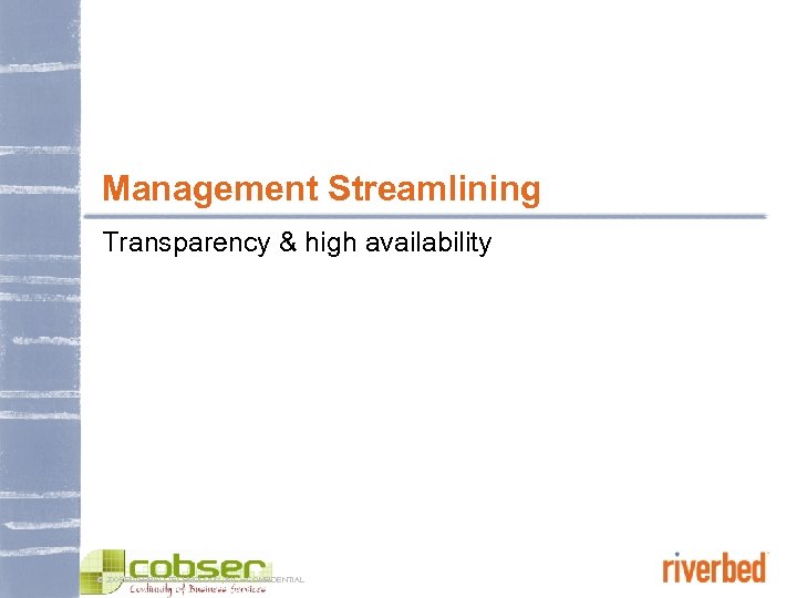 Management Streamlining Transparency & high availability © 2005 RIVERBED TECHNOLOGY, INC – CONFIDENTIAL 