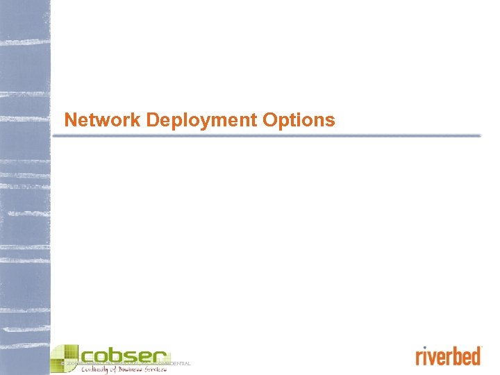 Network Deployment Options © 2005 RIVERBED TECHNOLOGY, INC – CONFIDENTIAL 