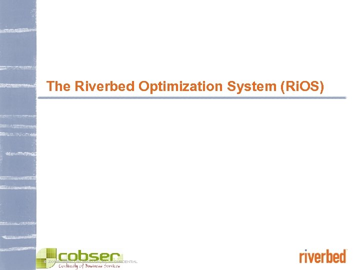 The Riverbed Optimization System (Ri. OS) © 2005 RIVERBED TECHNOLOGY, INC – CONFIDENTIAL 