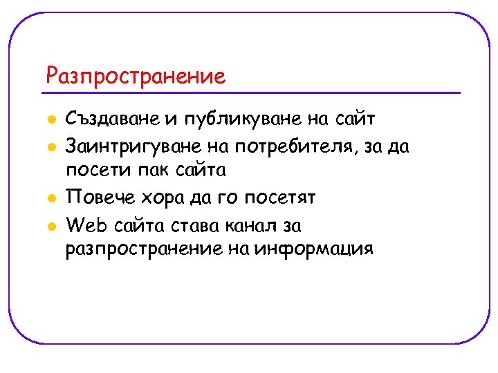 Разпространение l l Създаване и публикуване на сайт Заинтригуване на потребителя, за да посети
