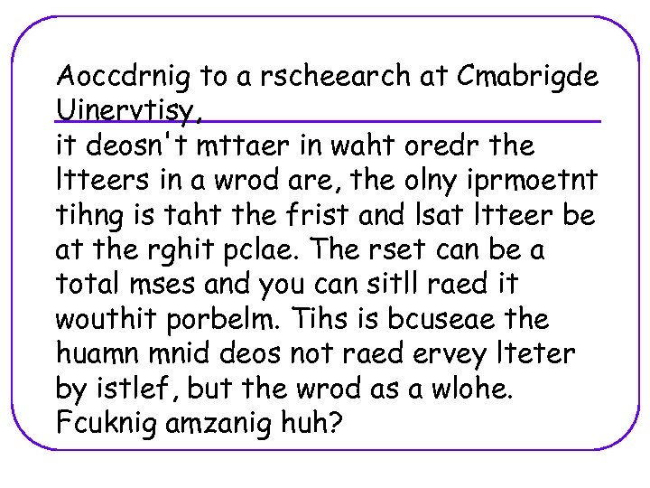 Aoccdrnig to a rscheearch at Cmabrigde Uinervtisy, it deosn't mttaer in waht oredr the