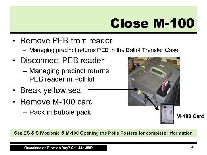 Close M-100 • Remove PEB from reader – Managing precinct returns PEB in the