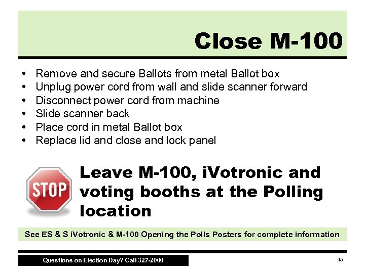 Close M-100 • • • Remove and secure Ballots from metal Ballot box Unplug