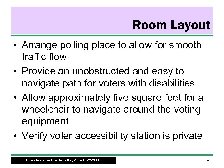 Room Layout • Arrange polling place to allow for smooth traffic flow • Provide