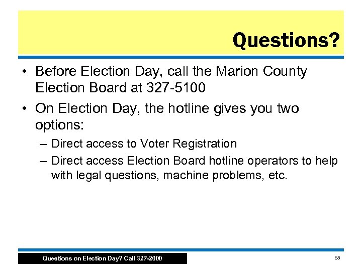 Questions? • Before Election Day, call the Marion County Election Board at 327 -5100