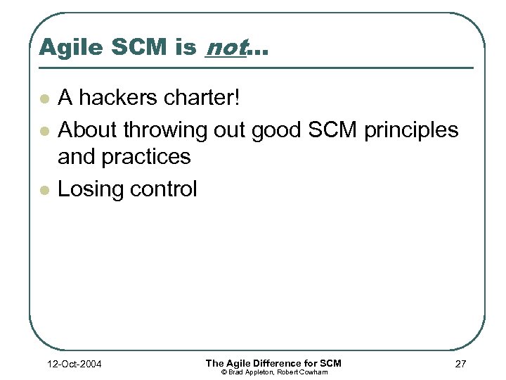Agile SCM is not… l l l A hackers charter! About throwing out good