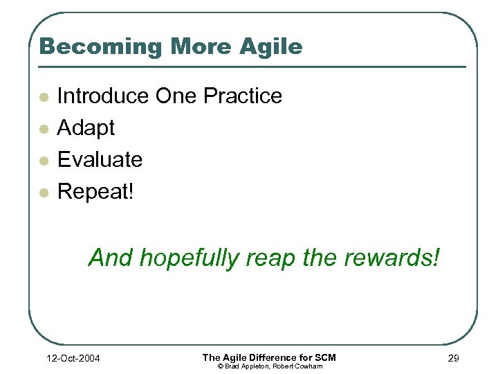 Becoming More Agile l l Introduce One Practice Adapt Evaluate Repeat! And hopefully reap
