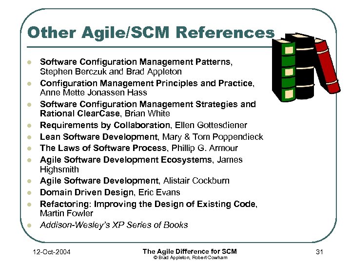 Other Agile/SCM References l l l Software Configuration Management Patterns, Stephen Berczuk and Brad