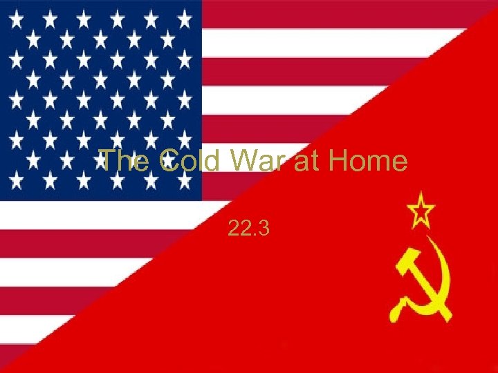 The Cold War at Home 22. 3 