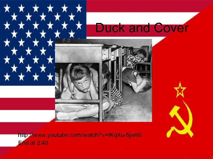 Duck and Cover http: //www. youtube. com/watch? v=IKq. Xu-5 jw 60 End at 2: