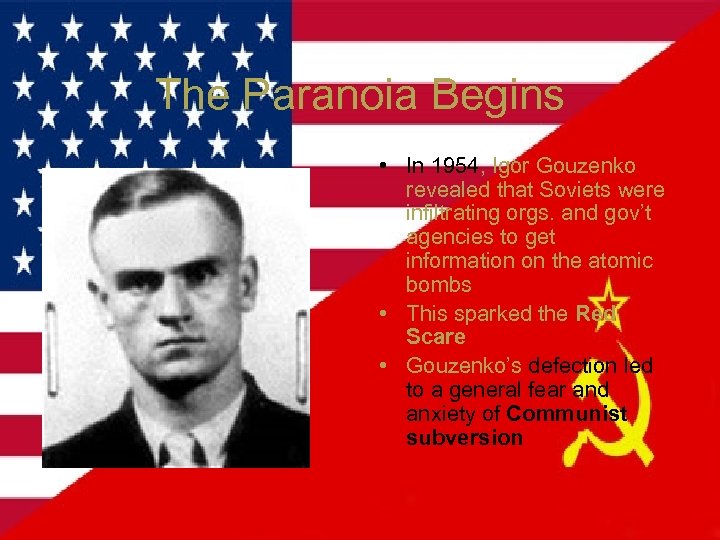 The Paranoia Begins • In 1954, Igor Gouzenko revealed that Soviets were infiltrating orgs.