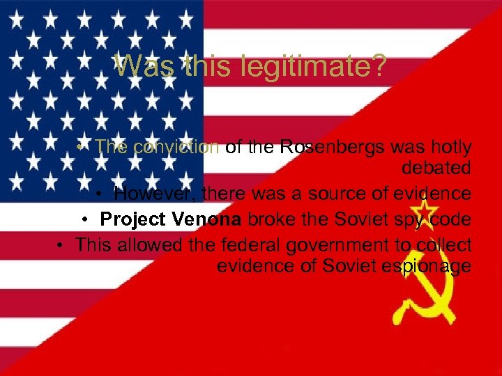 Was this legitimate? • The conviction of the Rosenbergs was hotly debated • However,