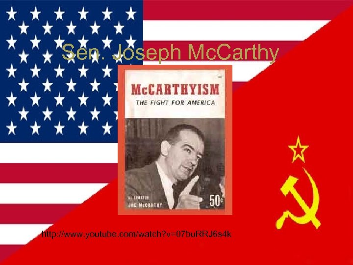 Sen. Joseph Mc. Carthy http: //www. youtube. com/watch? v=07 bu. RRJ 6 s 4