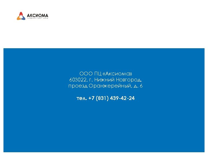 ООО ПЦ «Аксиома» 603022, г. Нижний Новгород, проезд Оранжерейный, д. 6 тел. +7 (831)