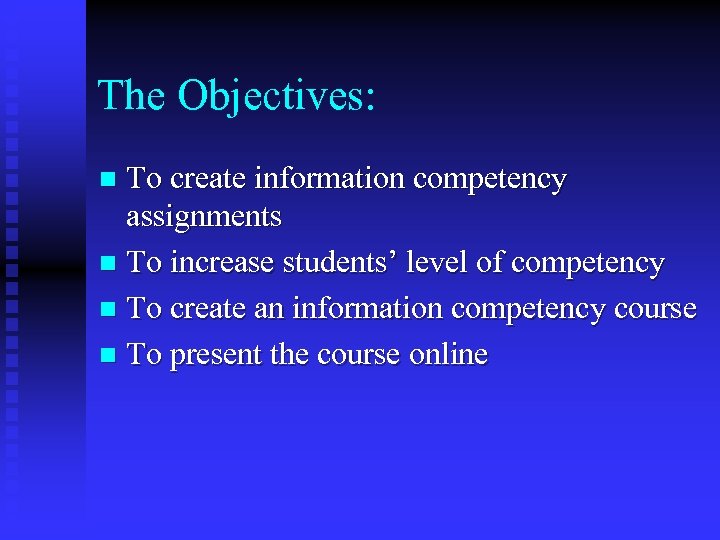 The Objectives: To create information competency assignments n To increase students’ level of competency