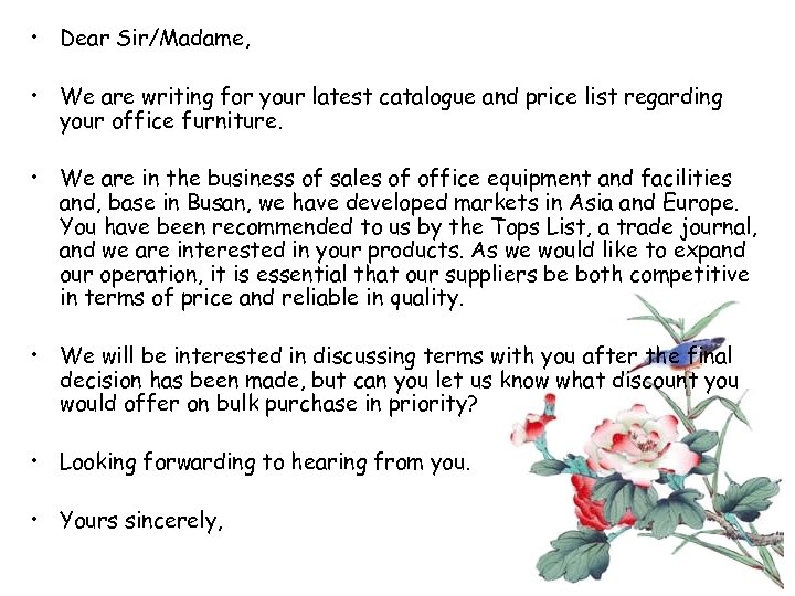  • Dear Sir/Madame, • We are writing for your latest catalogue and price