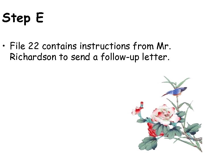 Step E • File 22 contains instructions from Mr. Richardson to send a follow-up