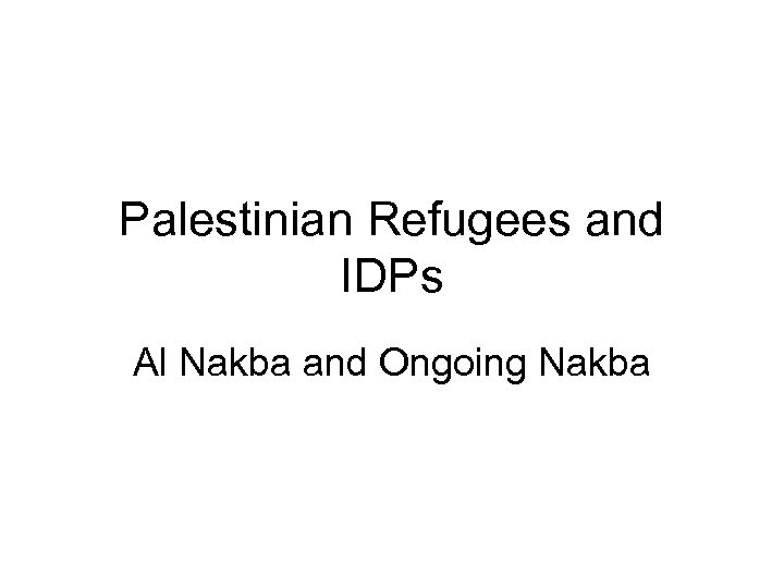 Palestinian Refugees and IDPs Al Nakba and Ongoing Nakba 