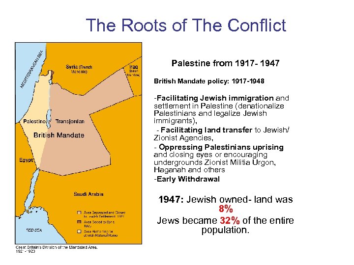 The Roots of The Conflict Palestine from 1917 - 1947 British Mandate policy: 1917