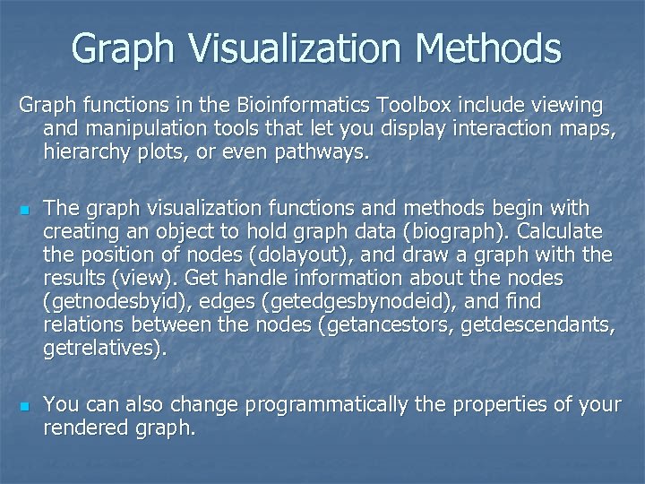 Graph Visualization Methods Graph functions in the Bioinformatics Toolbox include viewing and manipulation tools