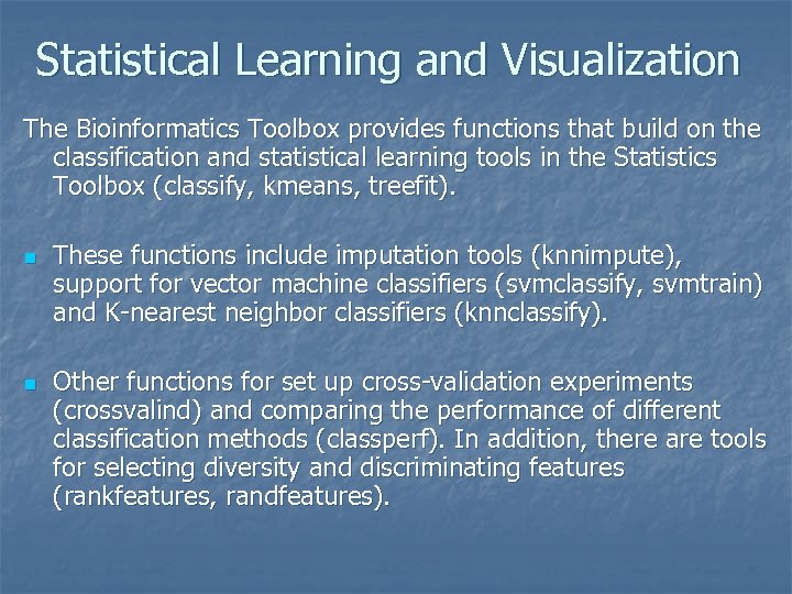 Statistical Learning and Visualization The Bioinformatics Toolbox provides functions that build on the classification