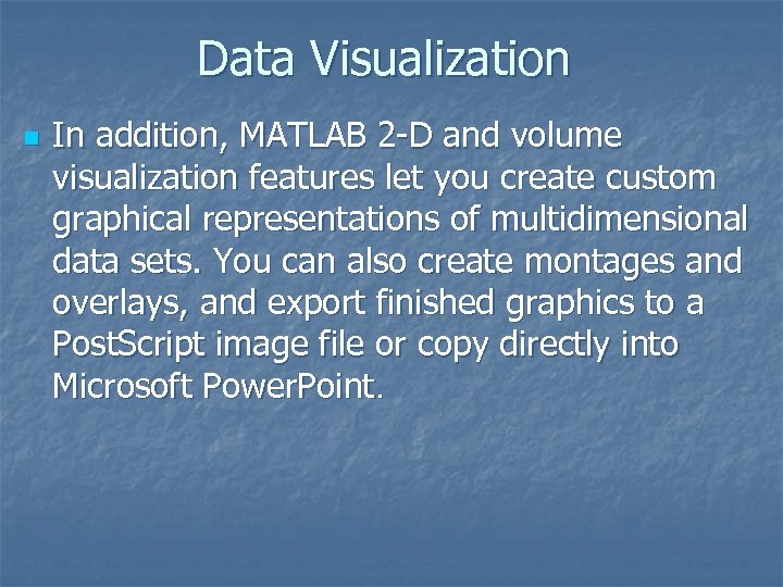 Data Visualization n In addition, MATLAB 2 -D and volume visualization features let you