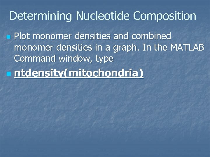 Determining Nucleotide Composition n n Plot monomer densities and combined monomer densities in a