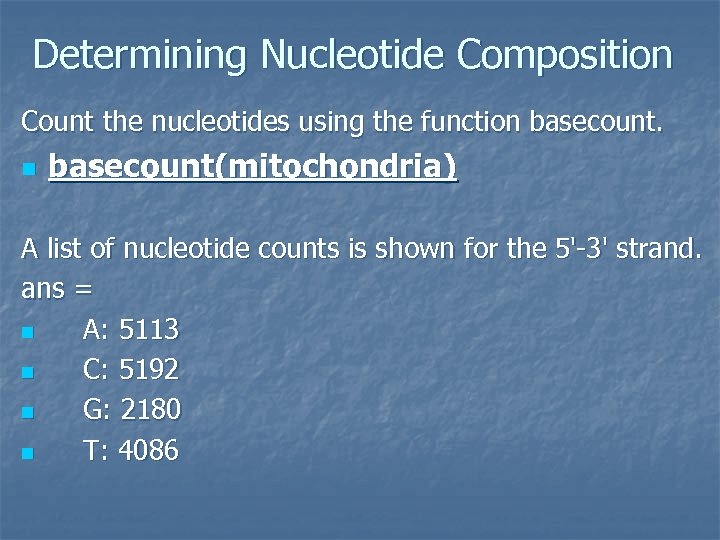 Determining Nucleotide Composition Count the nucleotides using the function basecount(mitochondria) A list of nucleotide