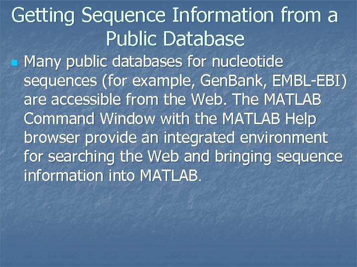 Getting Sequence Information from a Public Database n Many public databases for nucleotide sequences