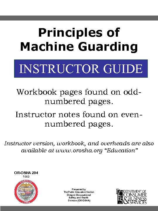 Principles of Machine Guarding INSTRUCTOR GUIDE Workbook pages found on oddnumbered pages. Instructor notes