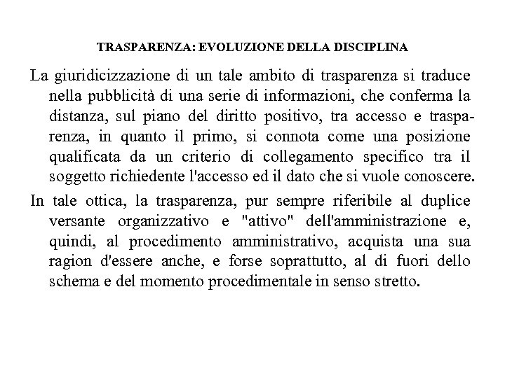 TRASPARENZA: EVOLUZIONE DELLA DISCIPLINA La giuridicizzazione di un tale ambito di trasparenza si traduce