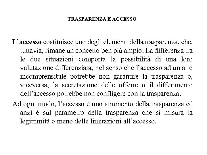TRASPARENZA E ACCESSO L’accesso costituisce uno degli elementi della trasparenza, che, tuttavia, rimane un