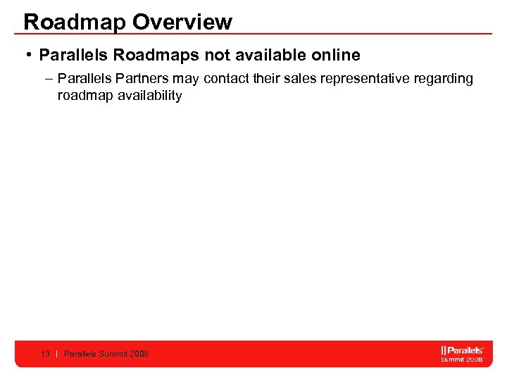 Roadmap Overview • Parallels Roadmaps not available online – Parallels Partners may contact their