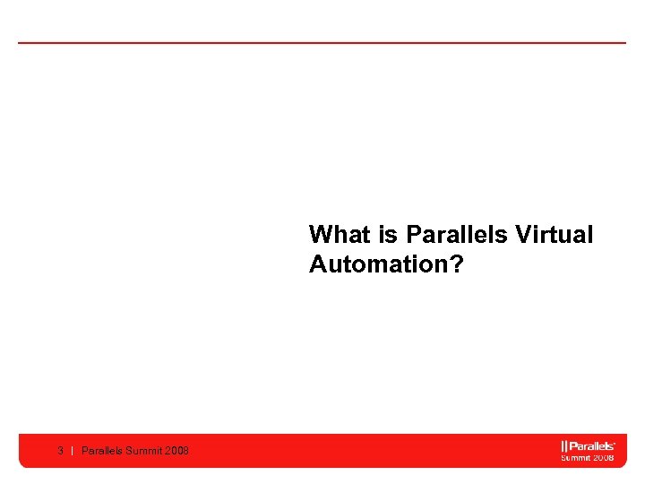 What is Parallels Virtual Automation? 3 Parallels Summit 2008 