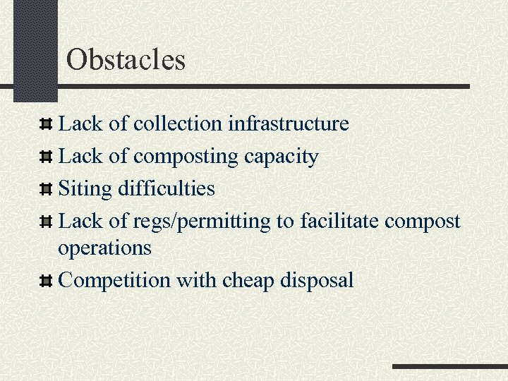 Obstacles Lack of collection infrastructure Lack of composting capacity Siting difficulties Lack of regs/permitting