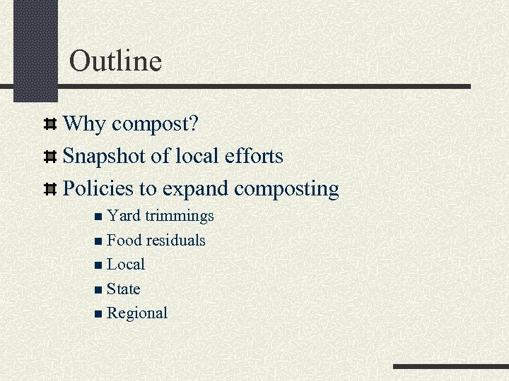 Outline Why compost? Snapshot of local efforts Policies to expand composting n Yard trimmings