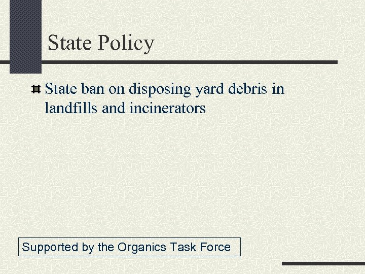 State Policy State ban on disposing yard debris in landfills and incinerators Supported by