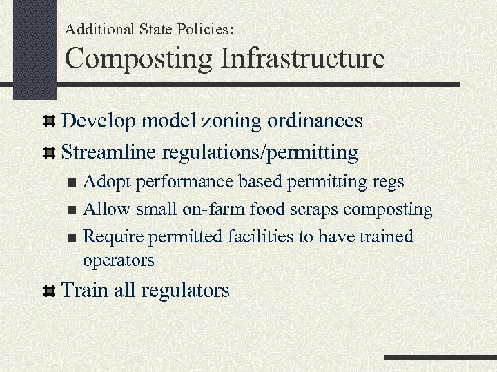 Additional State Policies: Composting Infrastructure Develop model zoning ordinances Streamline regulations/permitting Adopt performance based